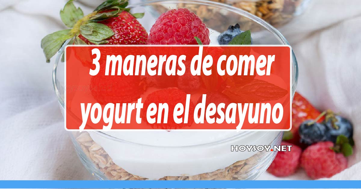 3 Maneras de Comer Yogurt en el Desayuno y sus Beneficios