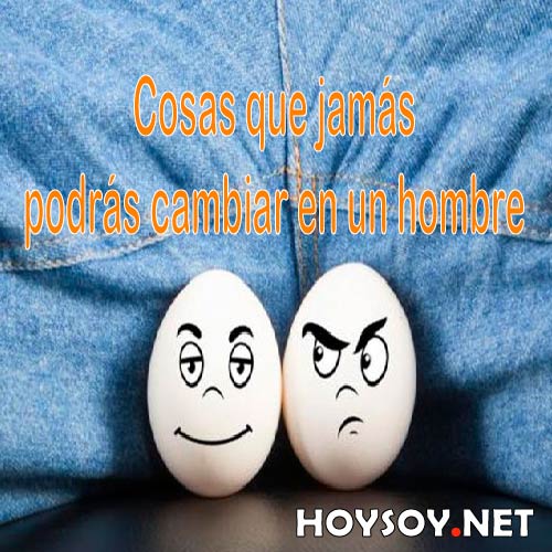 Cosas que jamás podrás cambiar en un hombre